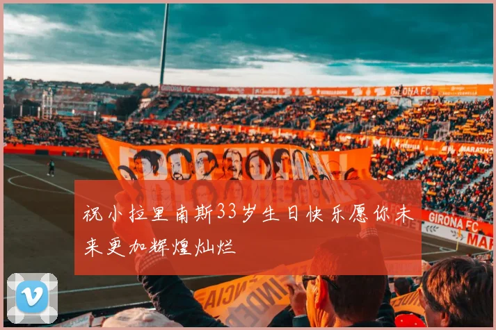 祝小拉里南斯33岁生日快乐愿你未来更加辉煌灿烂